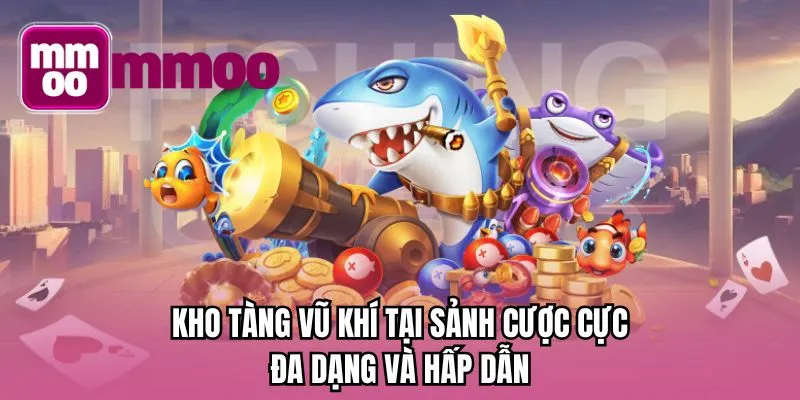 Kho tàng vũ khí tại sảnh cược cực đa dạng và hấp dẫn