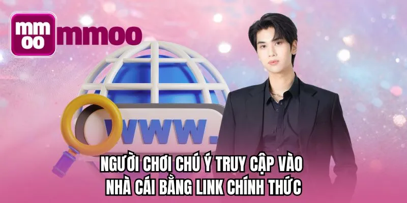 Người chơi chú ý truy cập vào nhà cái bằng link chính thức